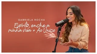 Download  Espírito, Enche A Minha Vida / Ao Único - Gabriela Rocha 